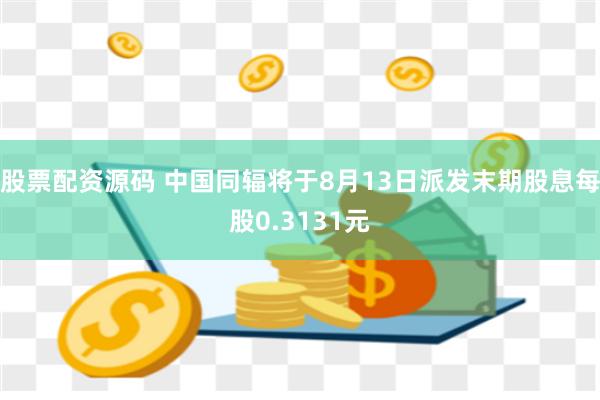 股票配资源码 中国同辐将于8月13日派发末期股息每股0.3131元