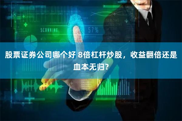股票证券公司哪个好 8倍杠杆炒股，收益翻倍还是血本无归？